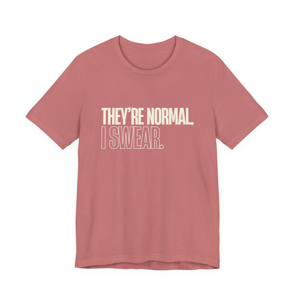 They're Normal I Swear -  Funny Mom Gift Sarcastic Mom Tee
