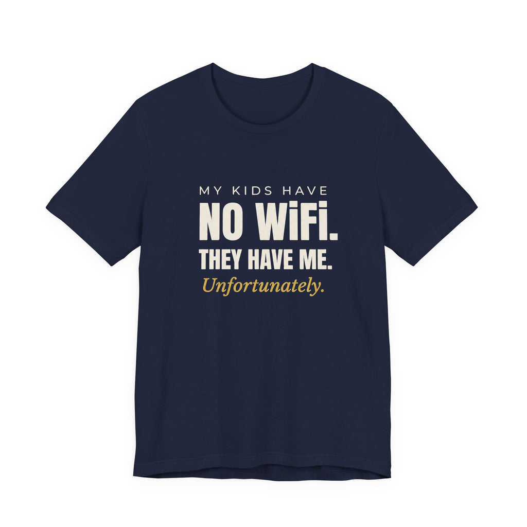 My Kids Have No Wi-Fi. They Have Me. Unfortunately.- Sarcastic Motherhood T-Shirt