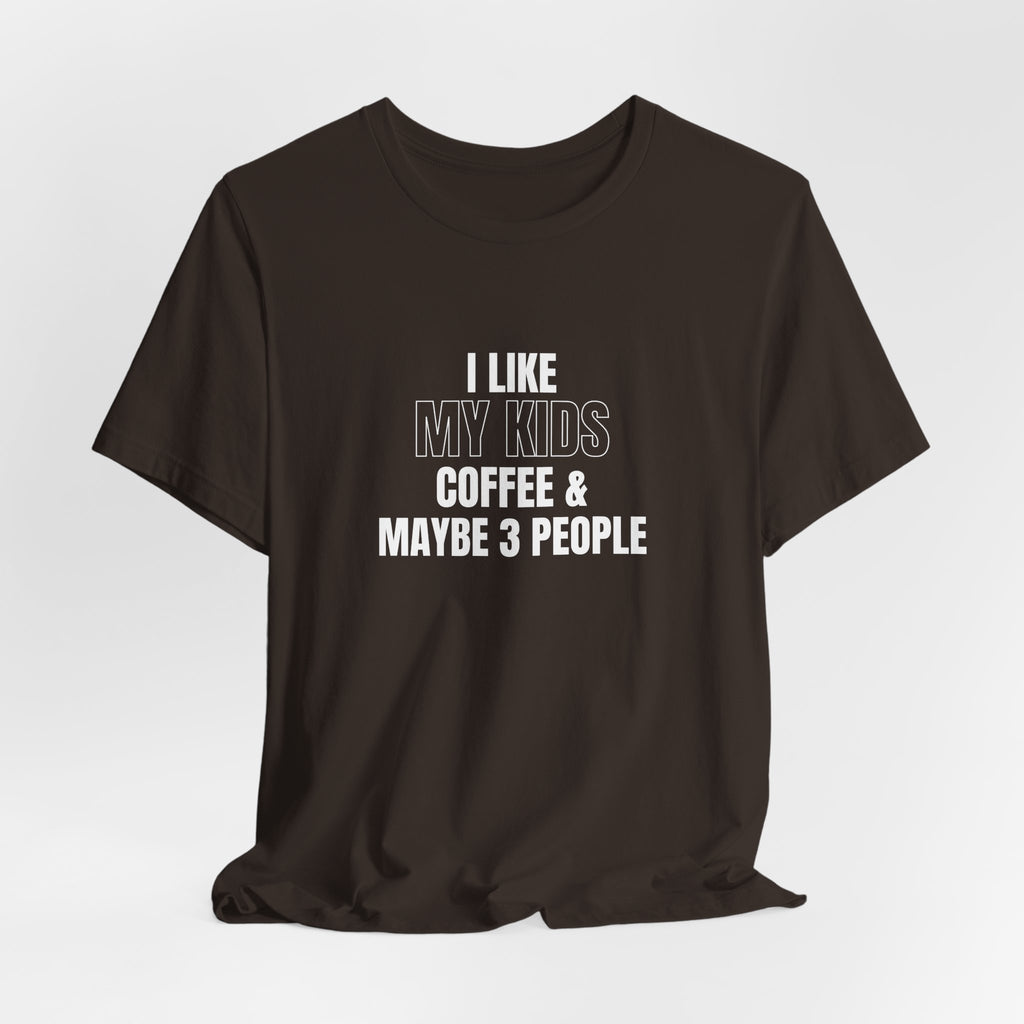 I Like My Kids, Coffee & Maybe 3 People T-Shirt - Funny Mom Tees, Sarcastic Gift For Mom