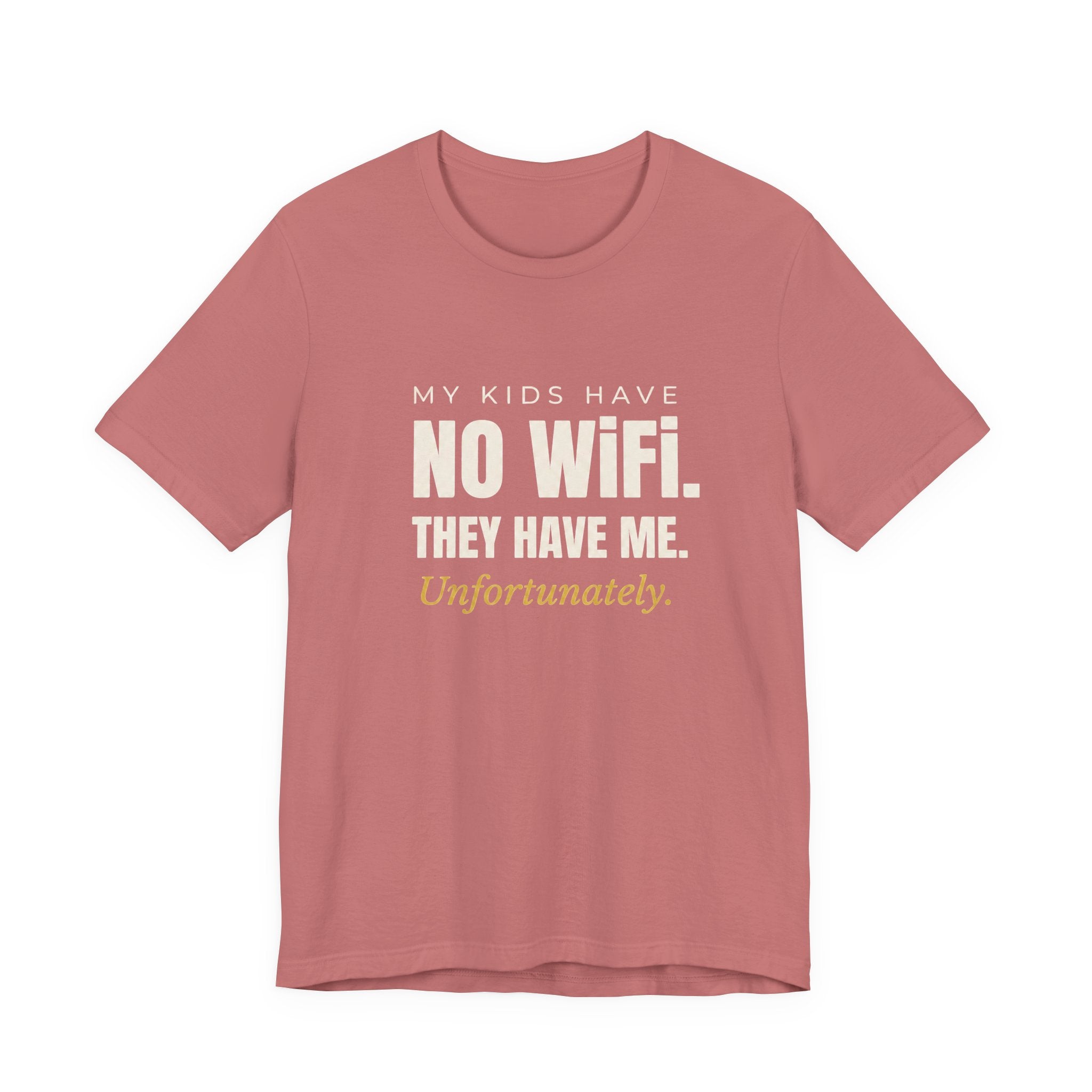 My Kids Have No Wi-Fi. They Have Me. Unfortunately.- Sarcastic Motherhood T-Shirt