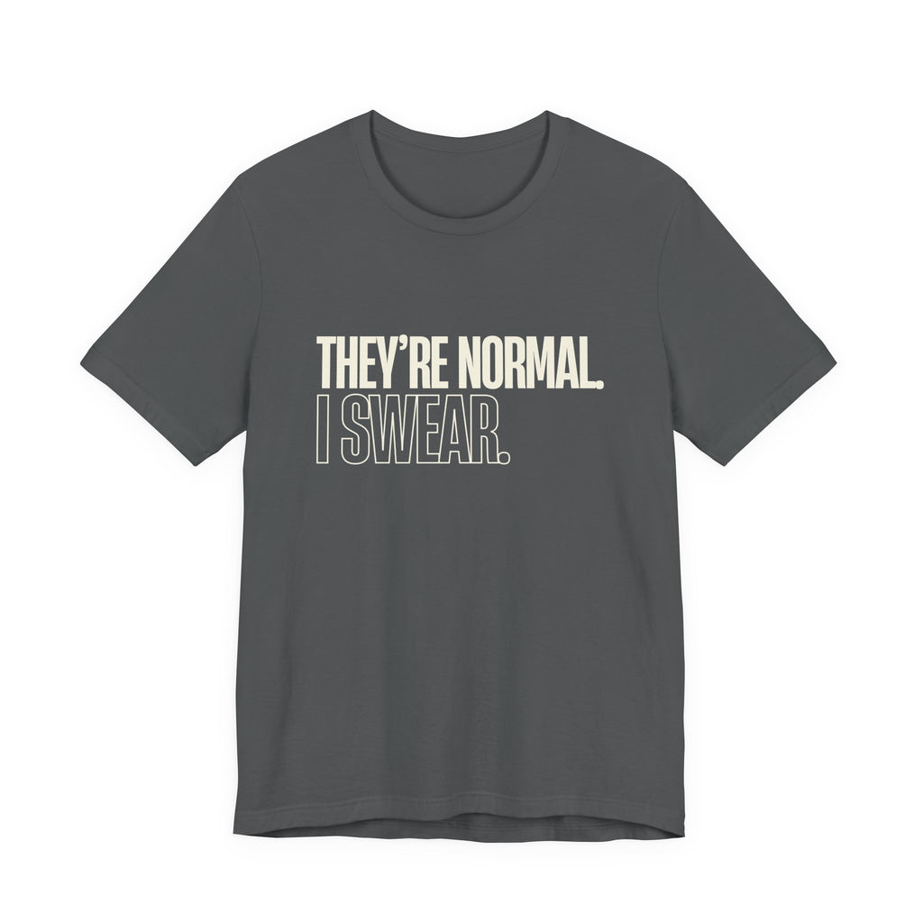 They're Normal I Swear -  Funny Mom Gift Sarcastic Mom Tee