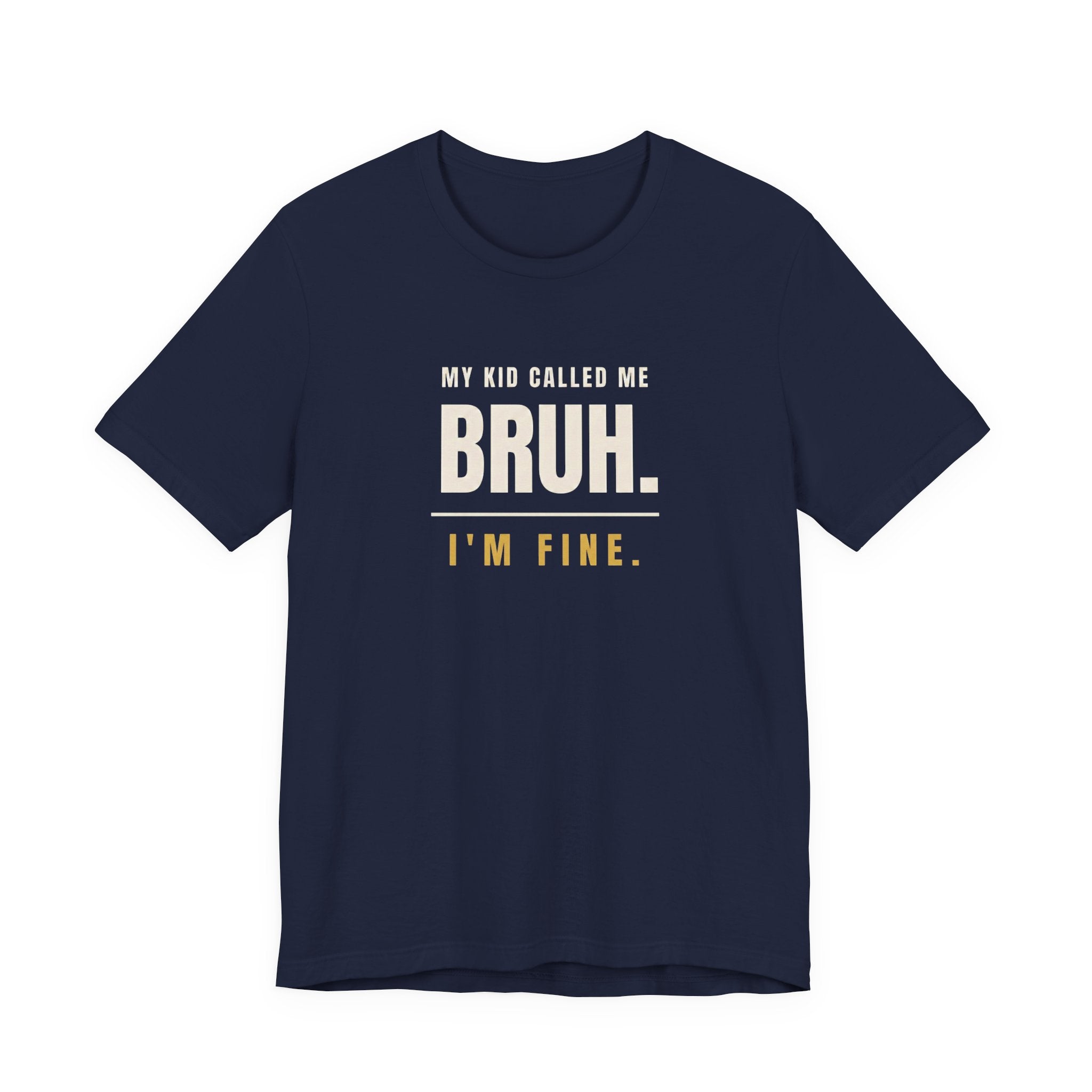 My Kid Called Me Bruh. I'm Fine.- Funny Mom T-Shirt