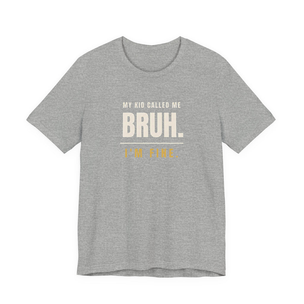 My Kid Called Me Bruh. I'm Fine.- Funny Mom T-Shirt