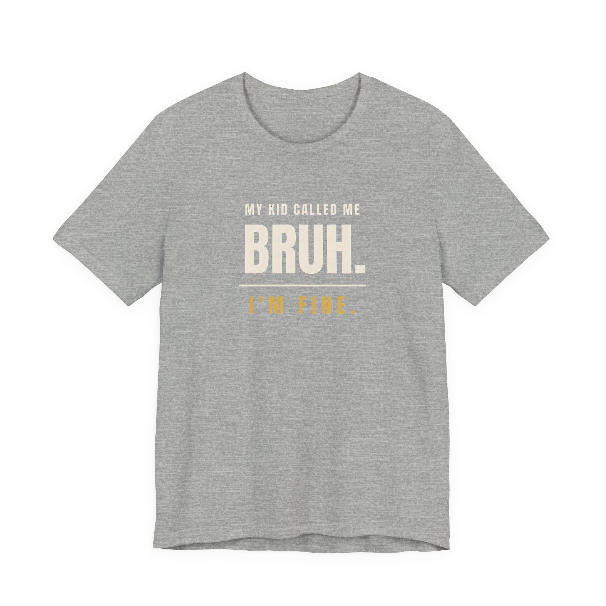 My Kid Called Me Bruh. I'm Fine.- Funny Mom T-Shirt