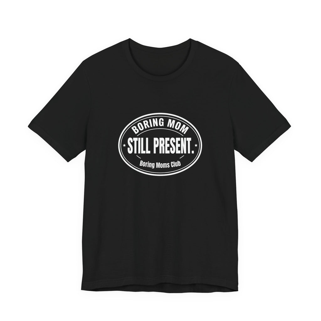 Boring Mom Still Present Funny Mom Gift Sarcastic Mom Tee