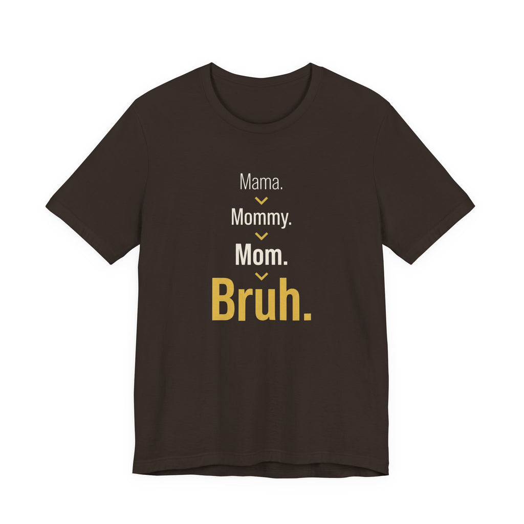 Mama. Mommy. Mom. Bruh- Sarcastic Motherhood T-Shirt
