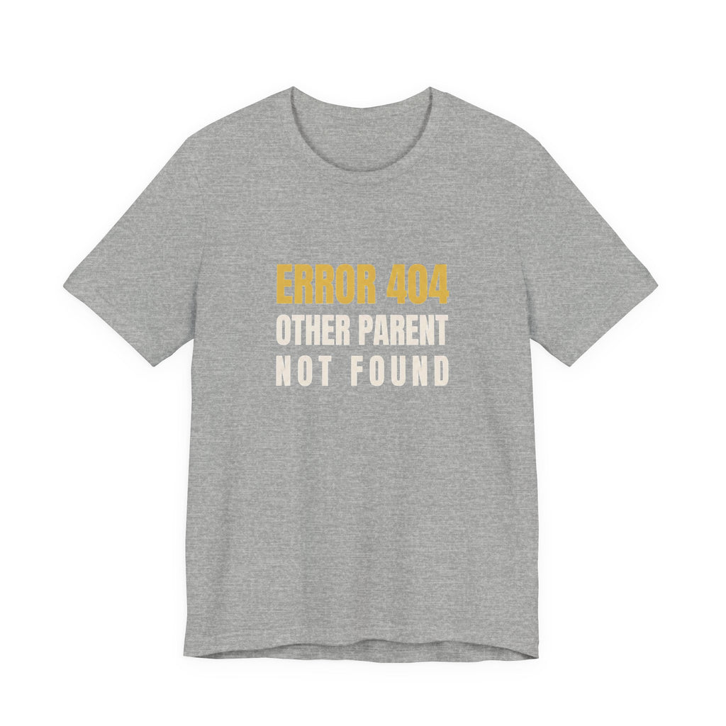 Error 404: Other Parent Not Found -Funny Mom T-shirt