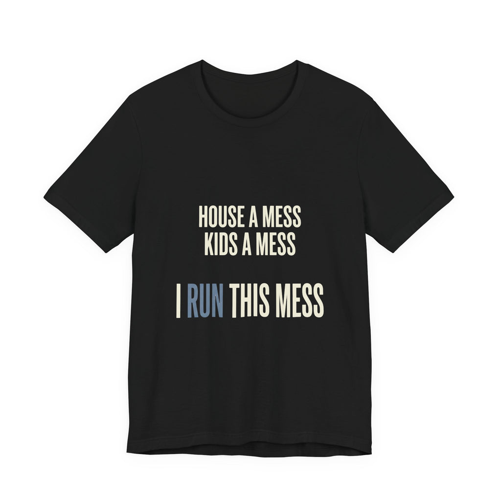 House A Mess Kids A Mess I Run This Mess -  Funny Mom Gift Shirt