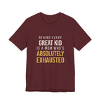 Behind Every Great Kid Is A Mom Who's Absolutely Exhausted- Sarcastic Motherhood T-Shirt