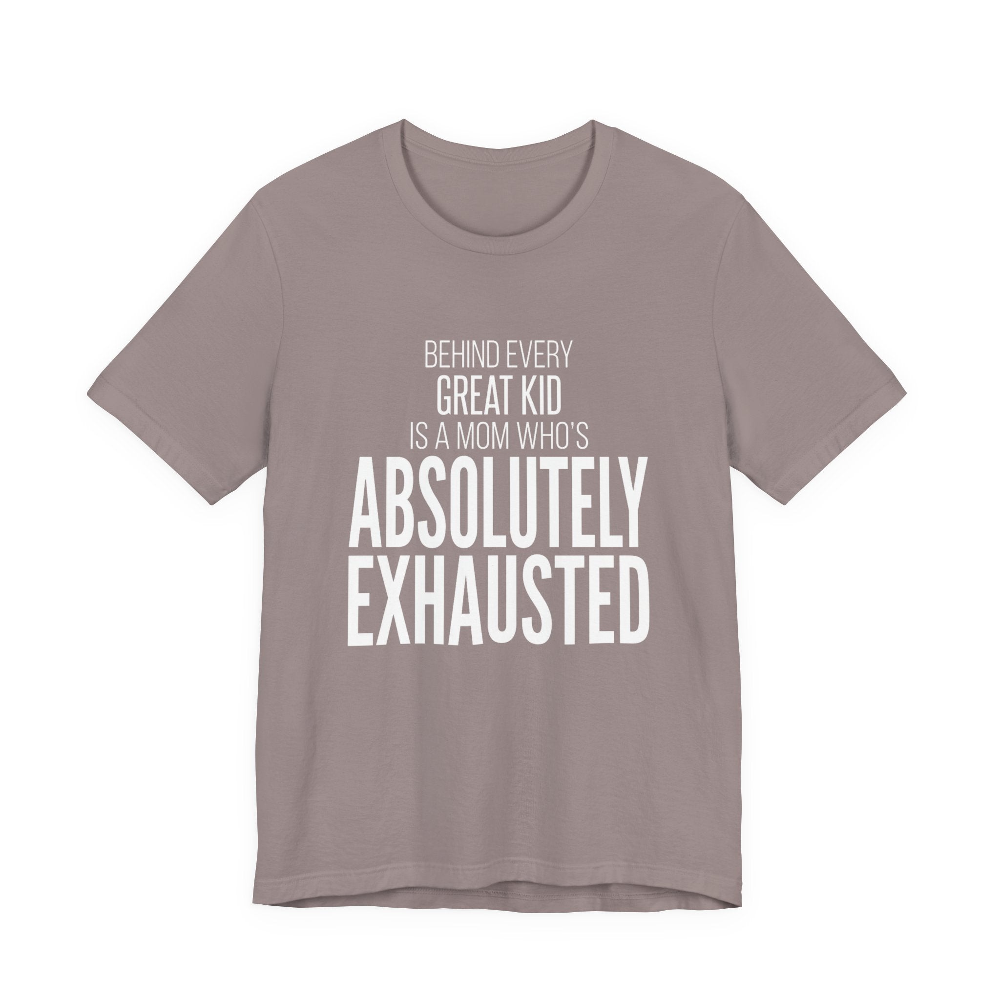 Behind Every Great Kid Is A Mom Who's Absolutely Exhausted - Mothers Day T-Shirt - Gift For Mom
