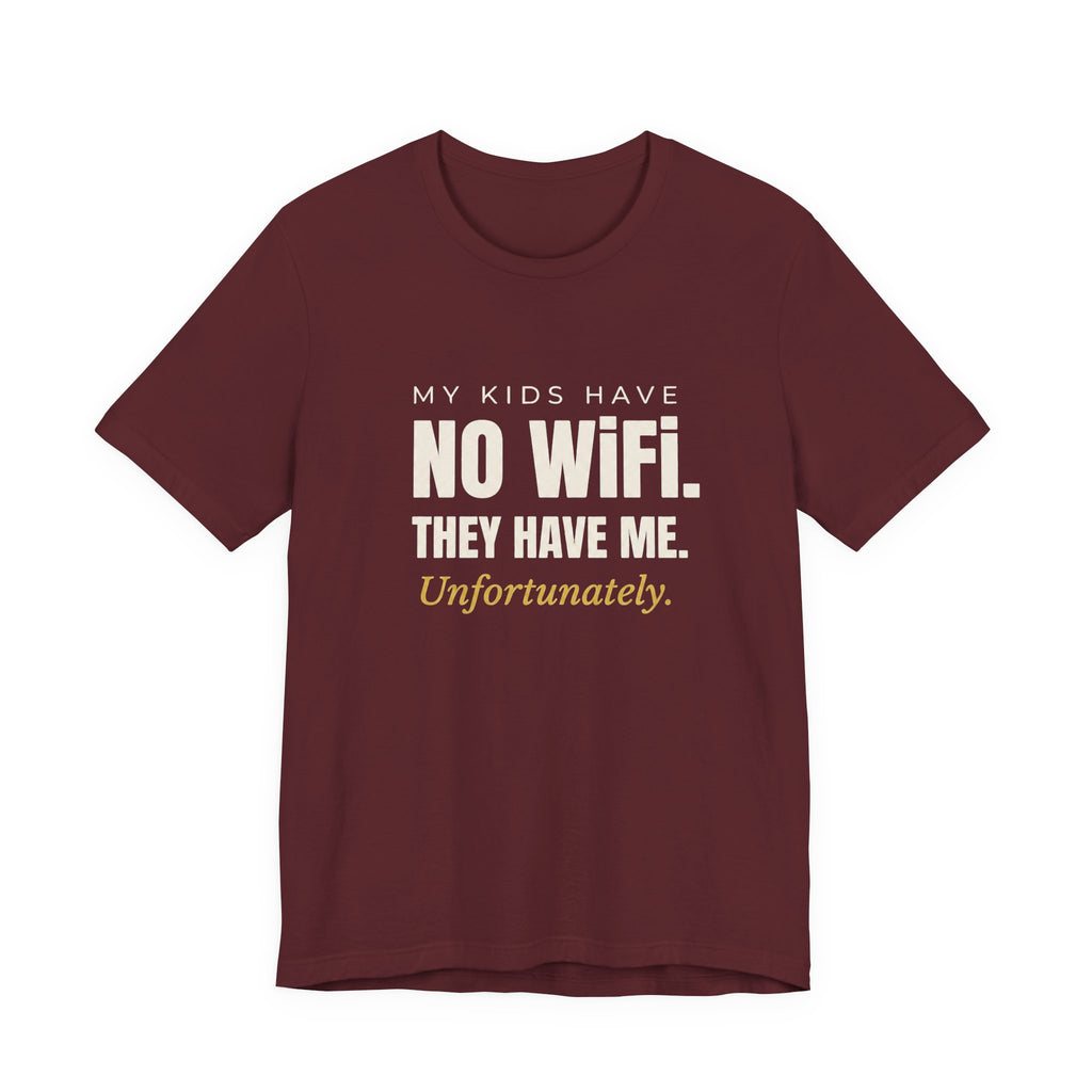My Kids Have No Wi-Fi. They Have Me. Unfortunately.- Sarcastic Motherhood T-Shirt