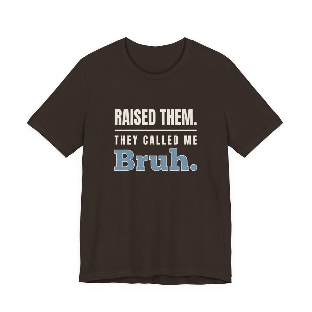 Raised Them. They Called Me Bruh.- Sarcastic Motherhood T-Shirt