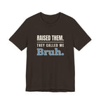 Raised Them. They Called Me Bruh.- Sarcastic Motherhood T-Shirt