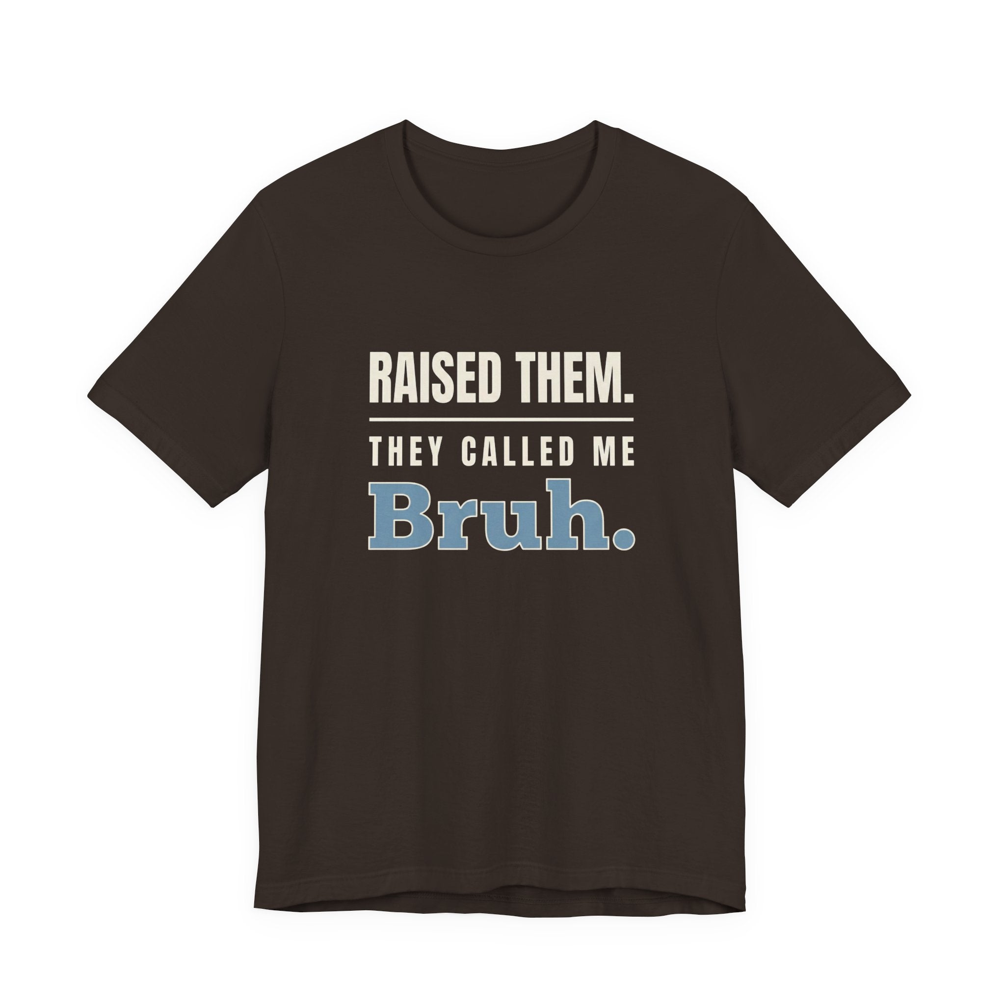 Raised Them. They Called Me Bruh.- Sarcastic Motherhood T-Shirt