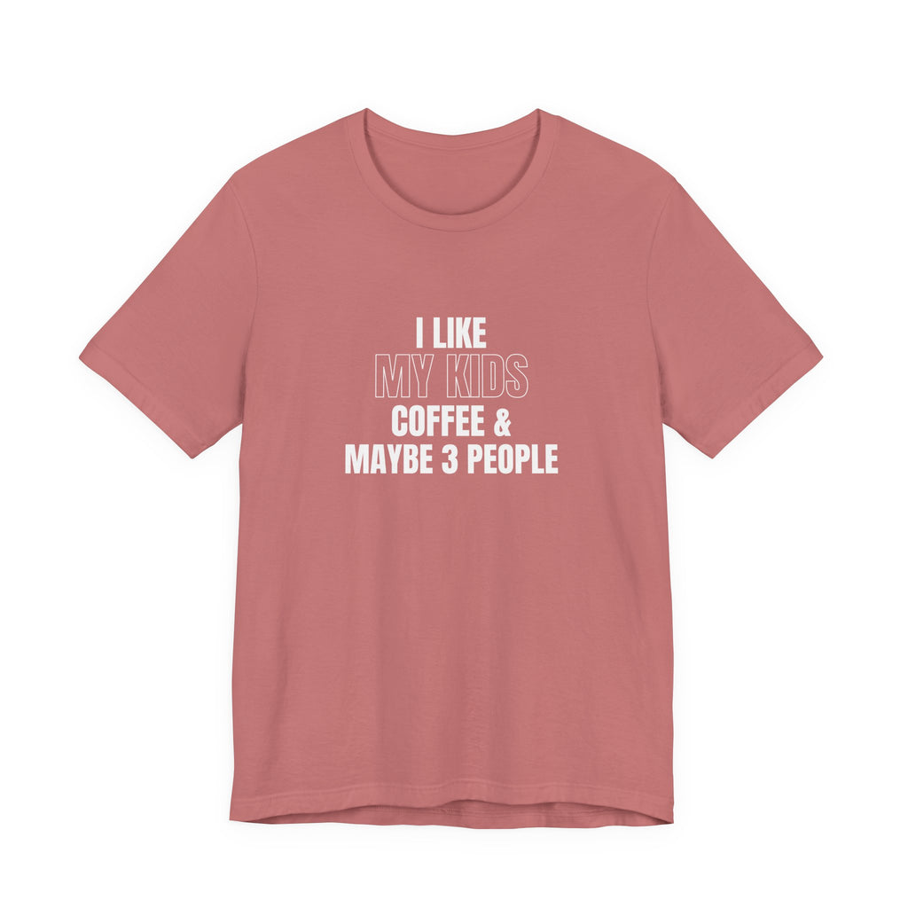 I Like My Kids, Coffee & Maybe 3 People T-Shirt - Funny Mom Tees, Sarcastic Gift For Mom