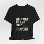 Sleep When Baby Sleeps -  Funny Mom Gift  - Mom T-Shirt