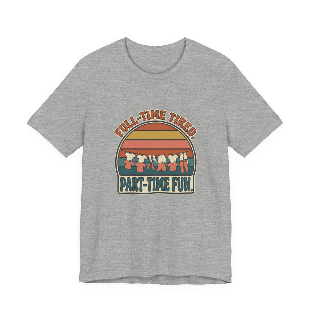 FULL TIME TIRED - PART TIME FUN - SARCASTIC MOTHERHOOD T-SHIRT