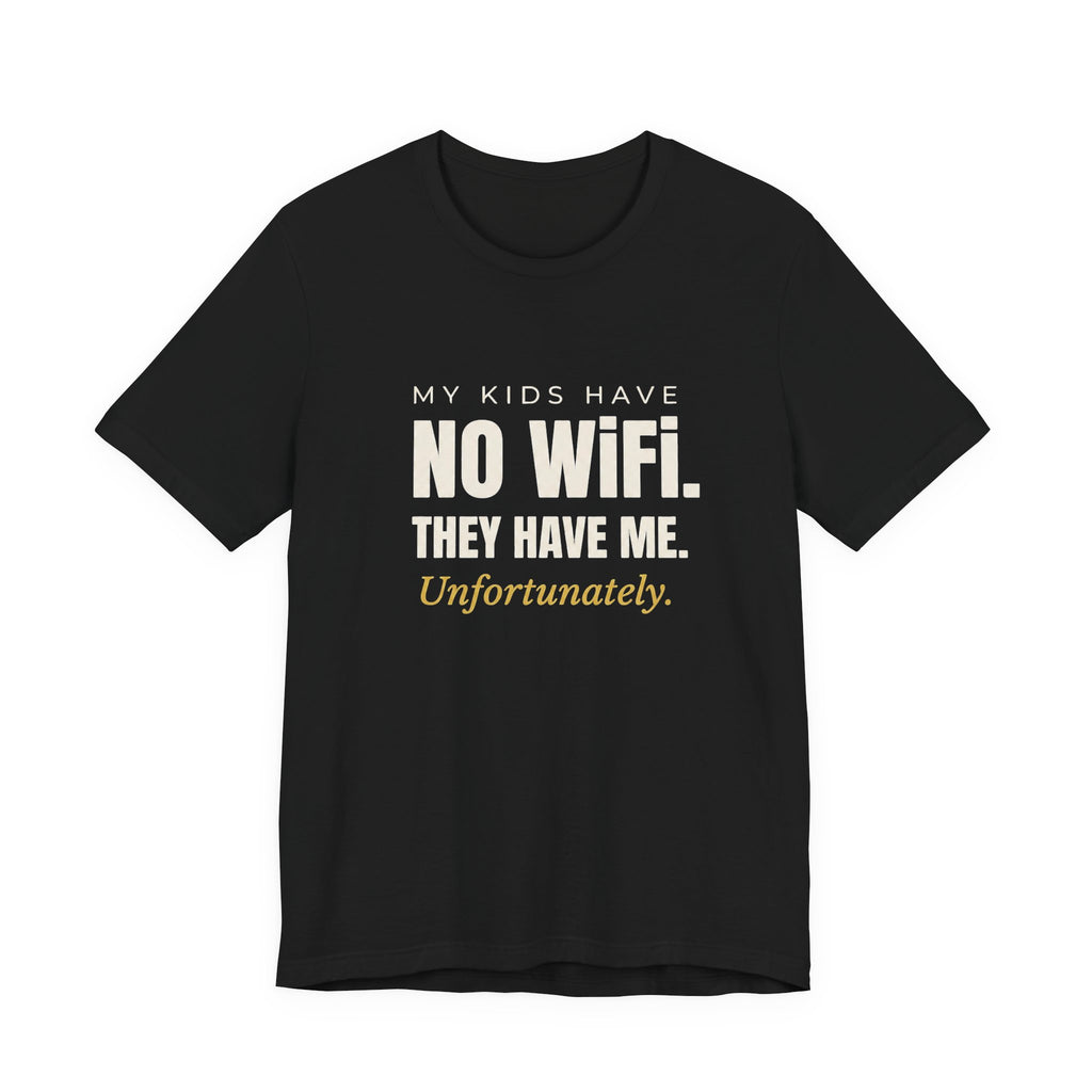 My Kids Have No Wi-Fi. They Have Me. Unfortunately.- Sarcastic Motherhood T-Shirt