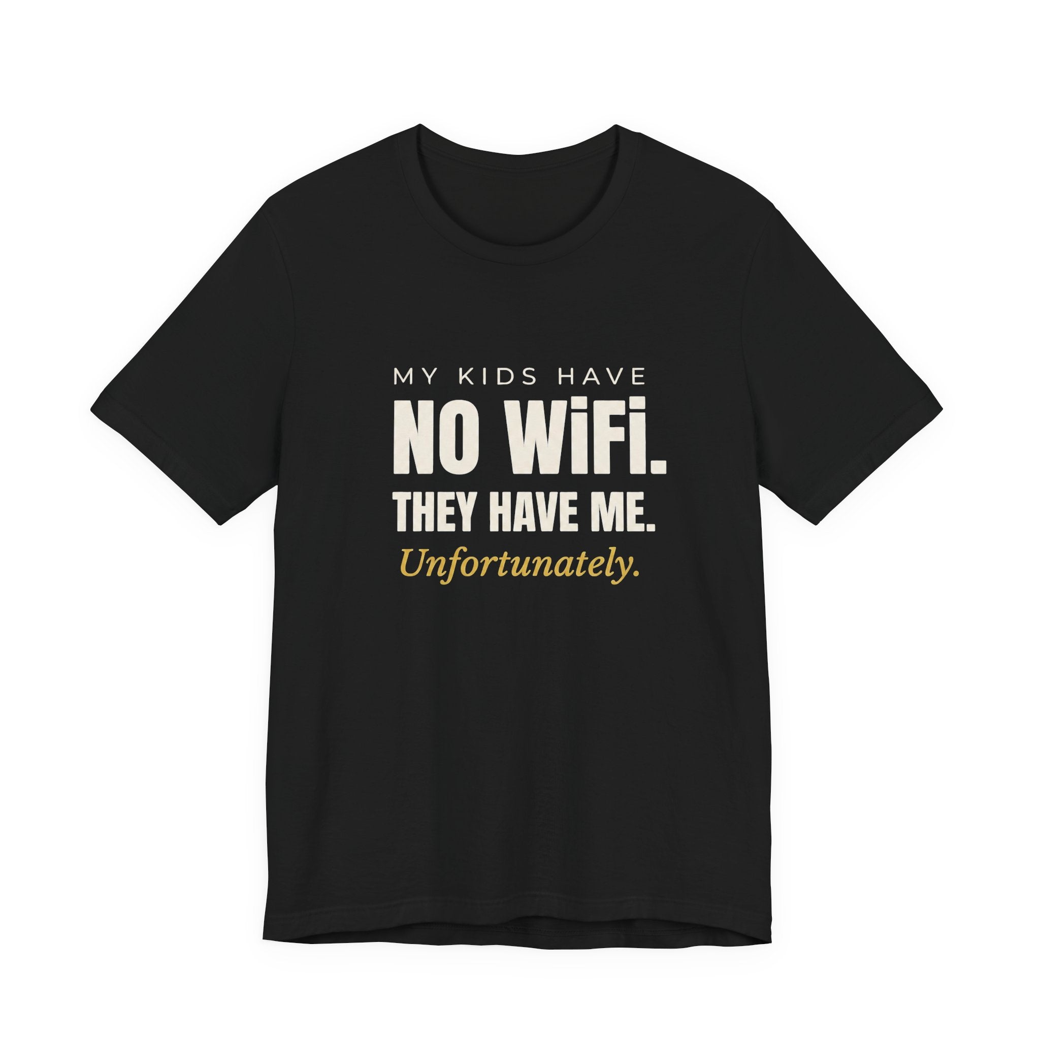My Kids Have No Wi-Fi. They Have Me. Unfortunately.- Sarcastic Motherhood T-Shirt