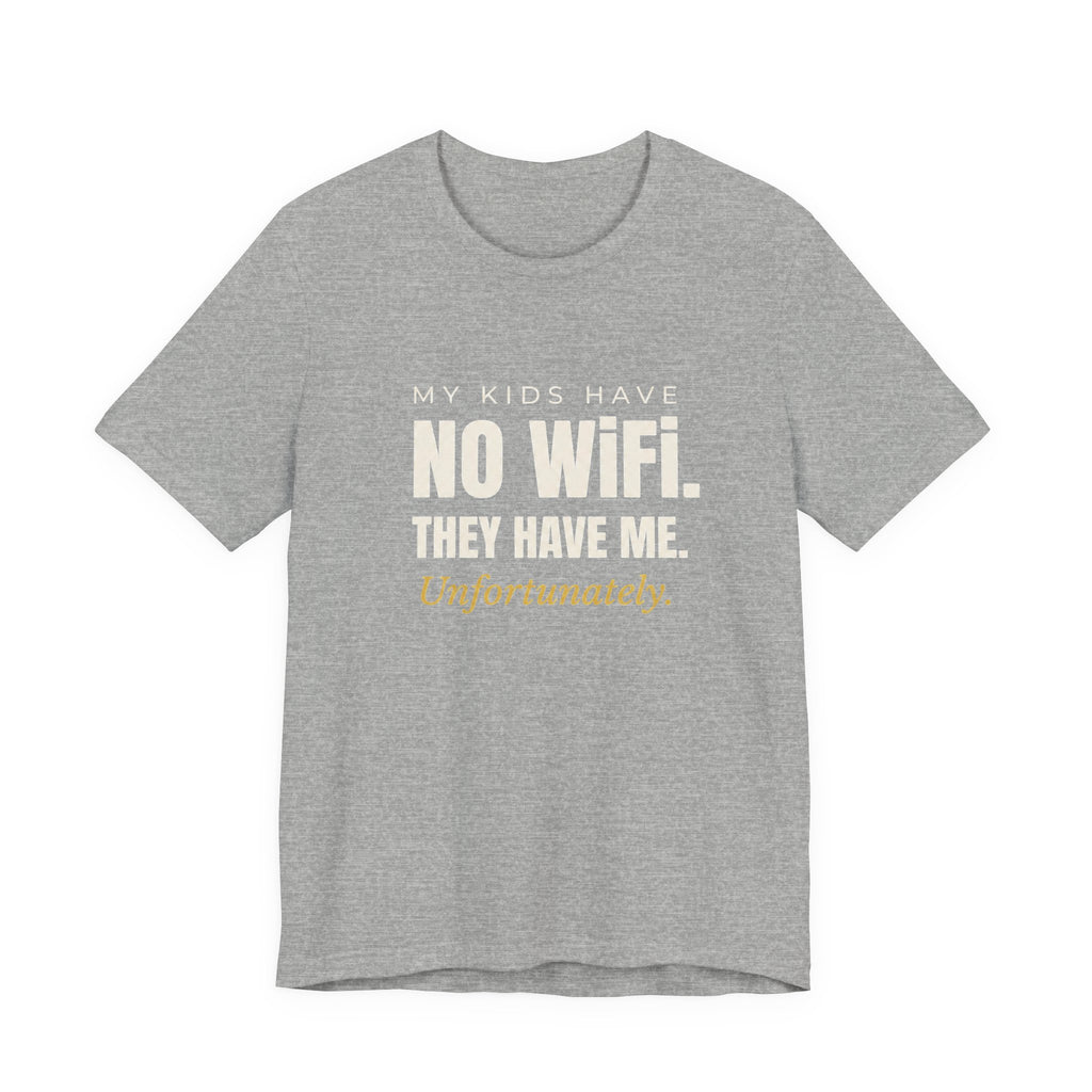 My Kids Have No Wi-Fi. They Have Me. Unfortunately.- Sarcastic Motherhood T-Shirt