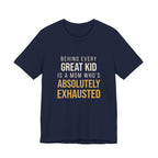 Behind Every Great Kid Is A Mom Who's Absolutely Exhausted- Sarcastic Motherhood T-Shirt