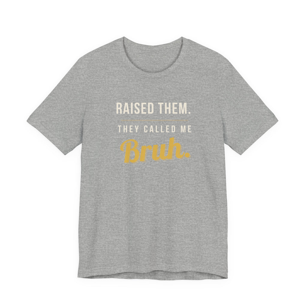 Raised Them. They Called Me Bruh. -  Sarcastic Motherhood T-Shirt