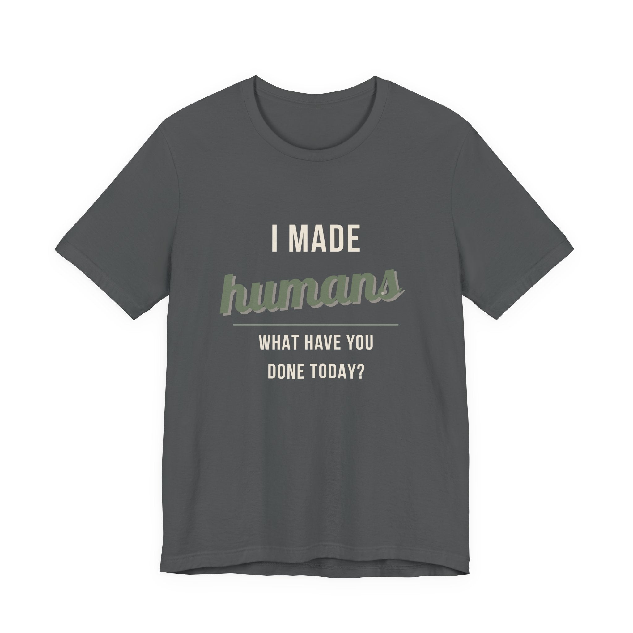 I Made Humans. What Have You Done Today. - Sarcastic Motherhood T-Shirt
