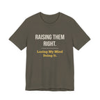 Raising Them Right. Losing My Mind Doing It.- Sarcastic Motherhood T-Shirt