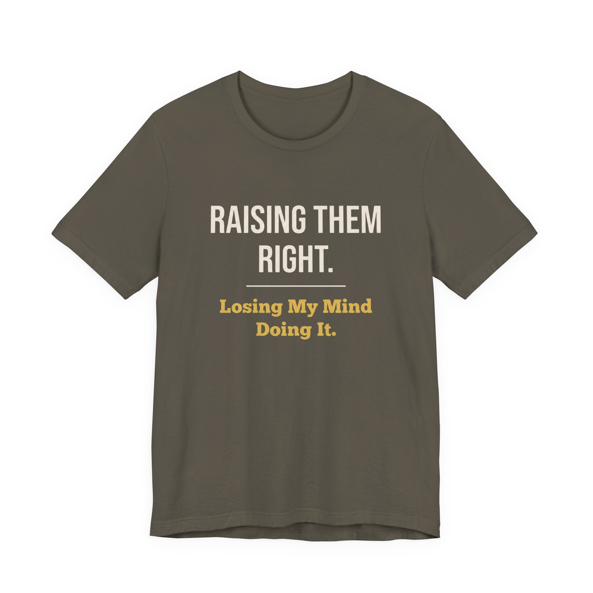 Raising Them Right. Losing My Mind Doing It.- Sarcastic Motherhood T-Shirt