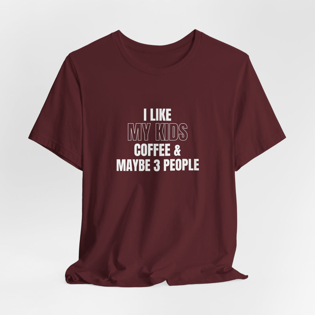 I Like My Kids, Coffee & Maybe 3 People T-Shirt - Funny Mom Tees, Sarcastic Gift For Mom