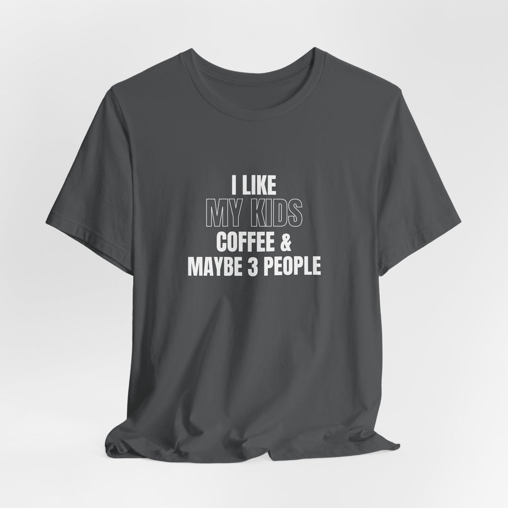 I Like My Kids, Coffee & Maybe 3 People T-Shirt - Funny Mom Tees, Sarcastic Gift For Mom