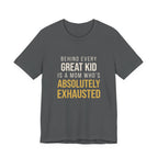Behind Every Great Kid Is A Mom Who's Absolutely Exhausted- Sarcastic Motherhood T-Shirt