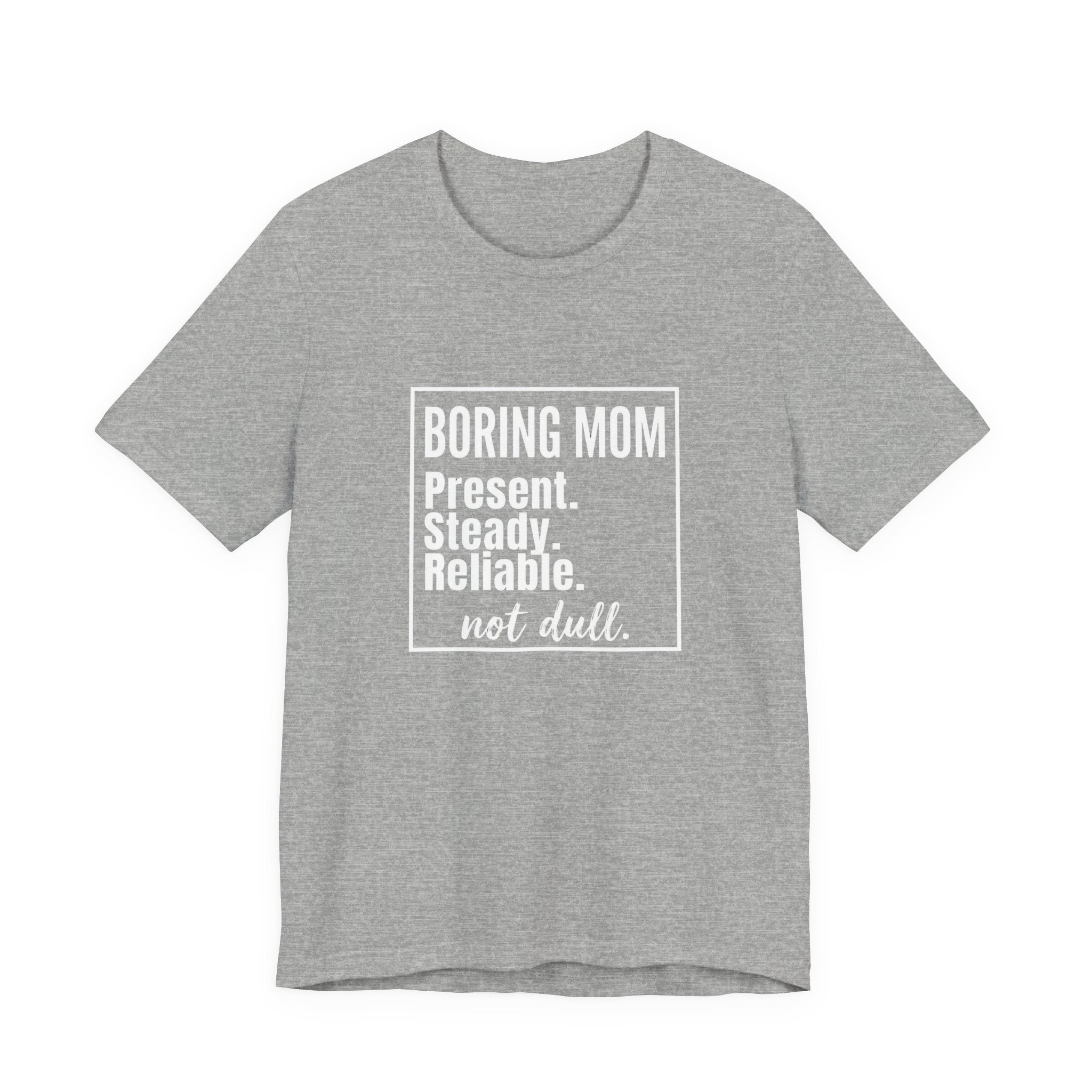 Boring Mom - Present Steady Reliable. Not Dull - Funny Mom Gift Tee