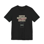 COFFEE DEPENDANT - FUNNY MOM T-SHIRT