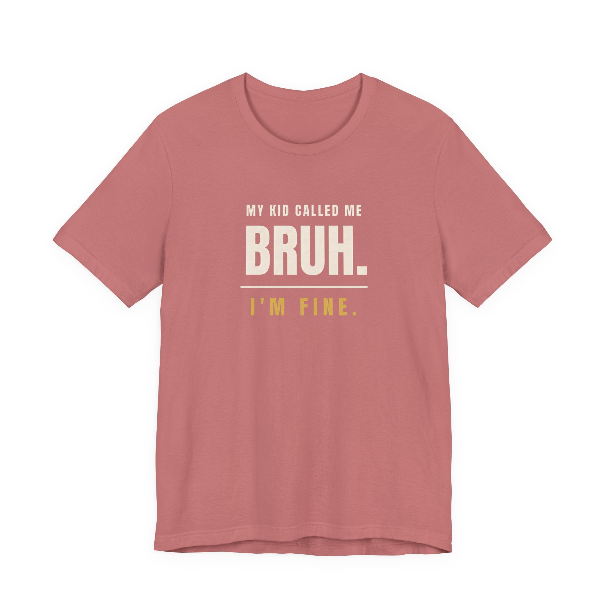 My Kid Called Me Bruh. I'm Fine.- Funny Mom T-Shirt