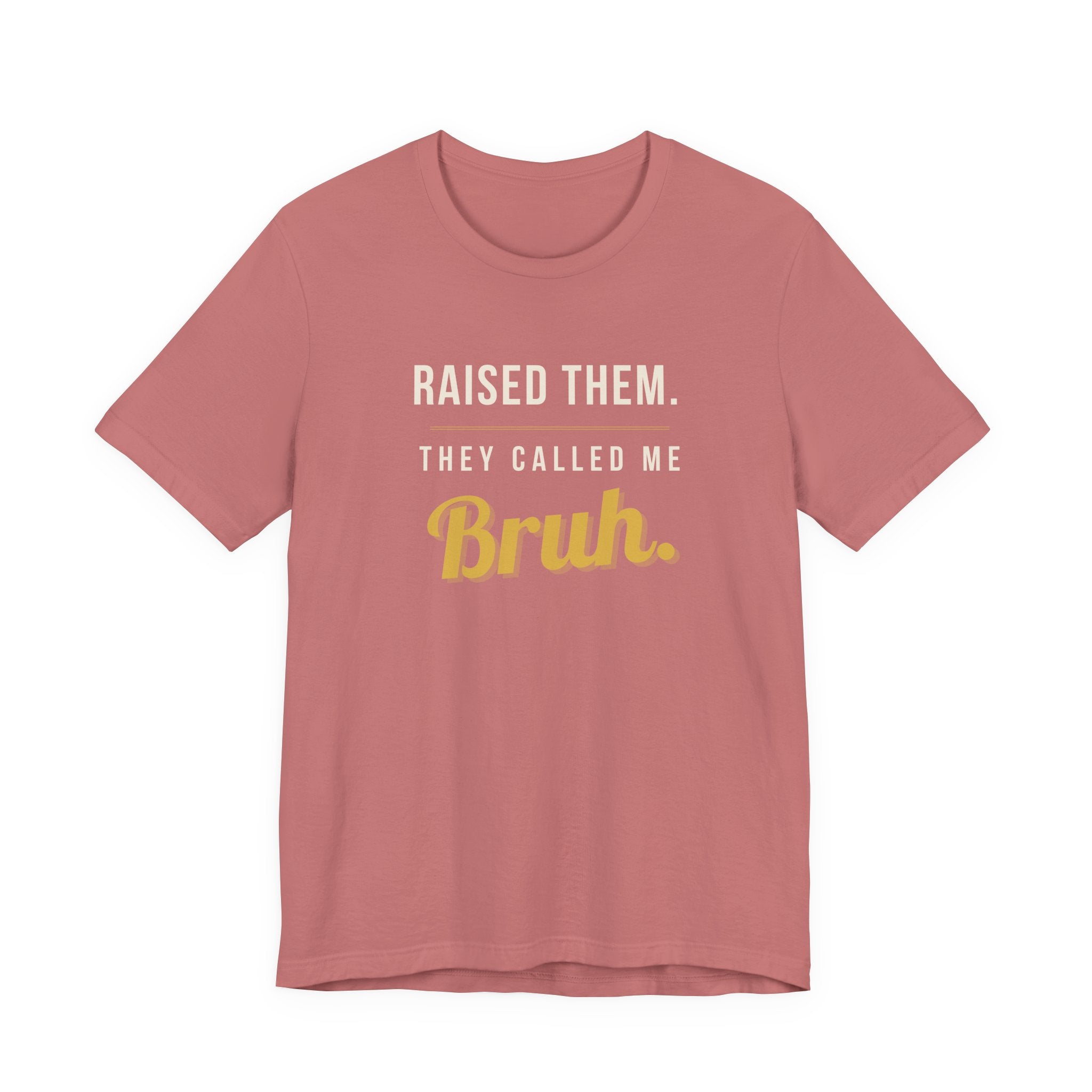 Raised Them. They Called Me Bruh. -  Sarcastic Motherhood T-Shirt
