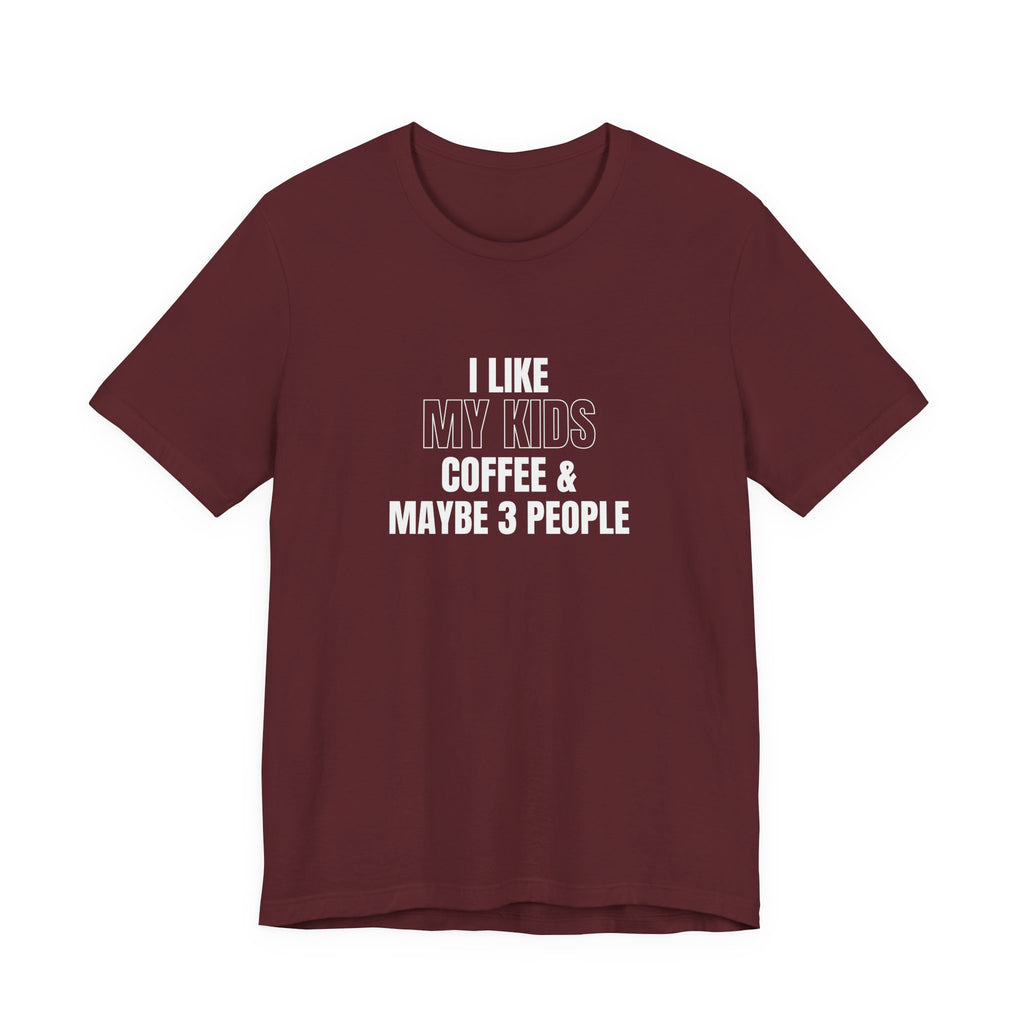 I Like My Kids, Coffee & Maybe 3 People T-Shirt - Funny Mom Tees, Sarcastic Gift For Mom