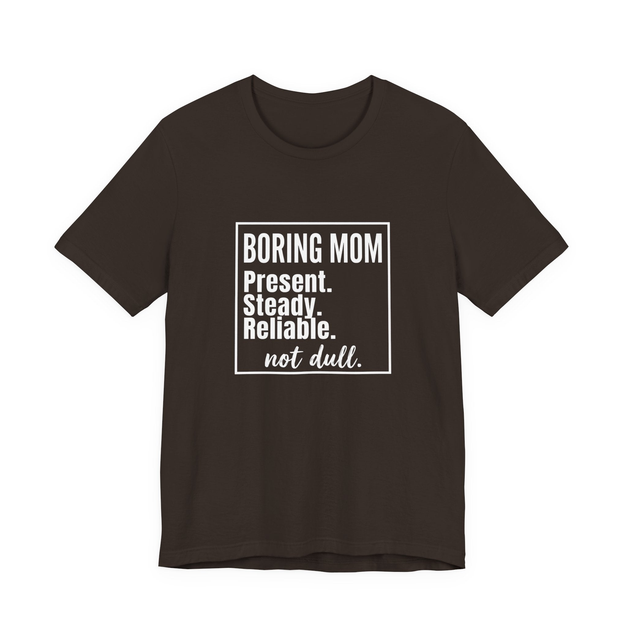 Boring Mom - Present Steady Reliable. Not Dull - Funny Mom Gift Tee