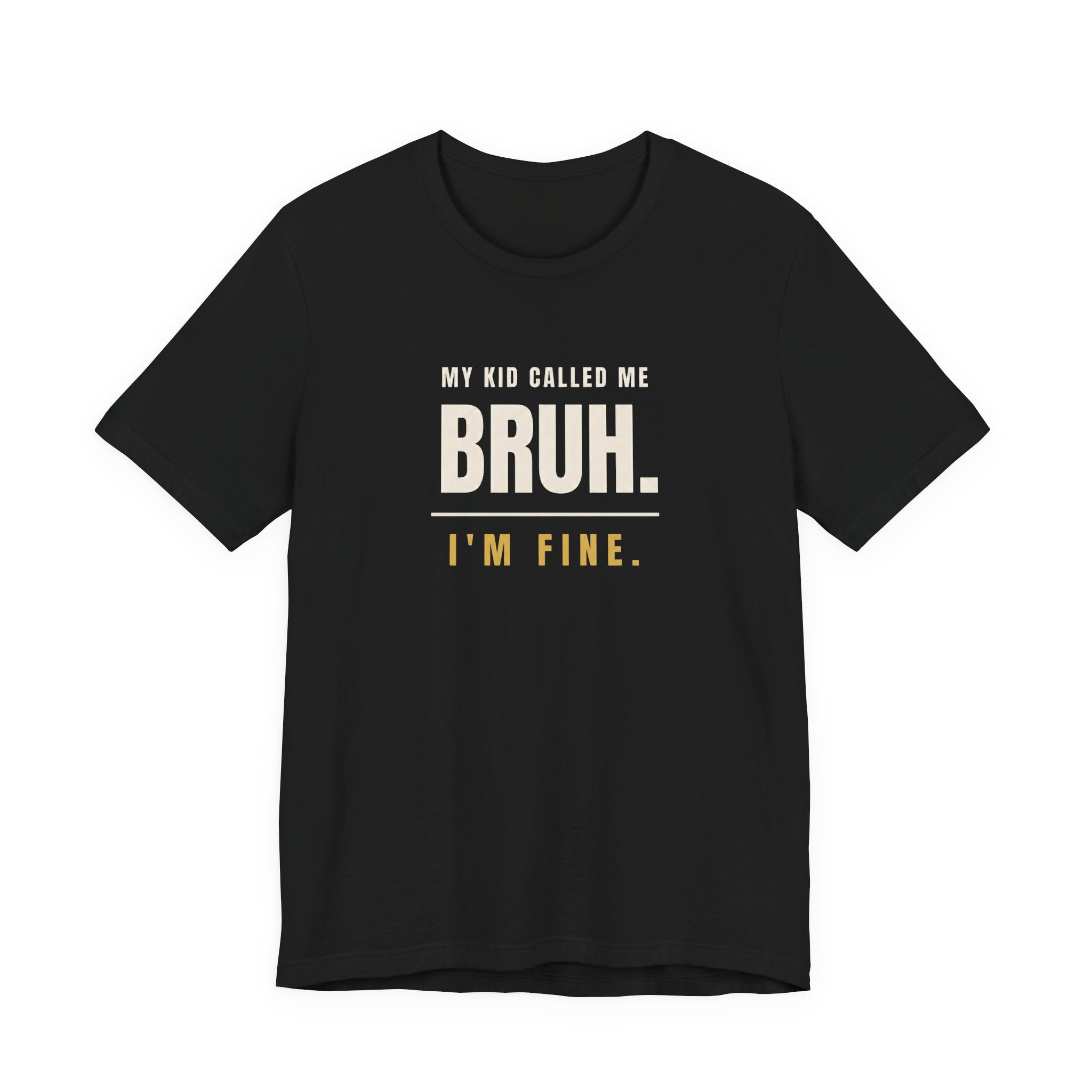 My Kid Called Me Bruh. I'm Fine.- Funny Mom T-Shirt