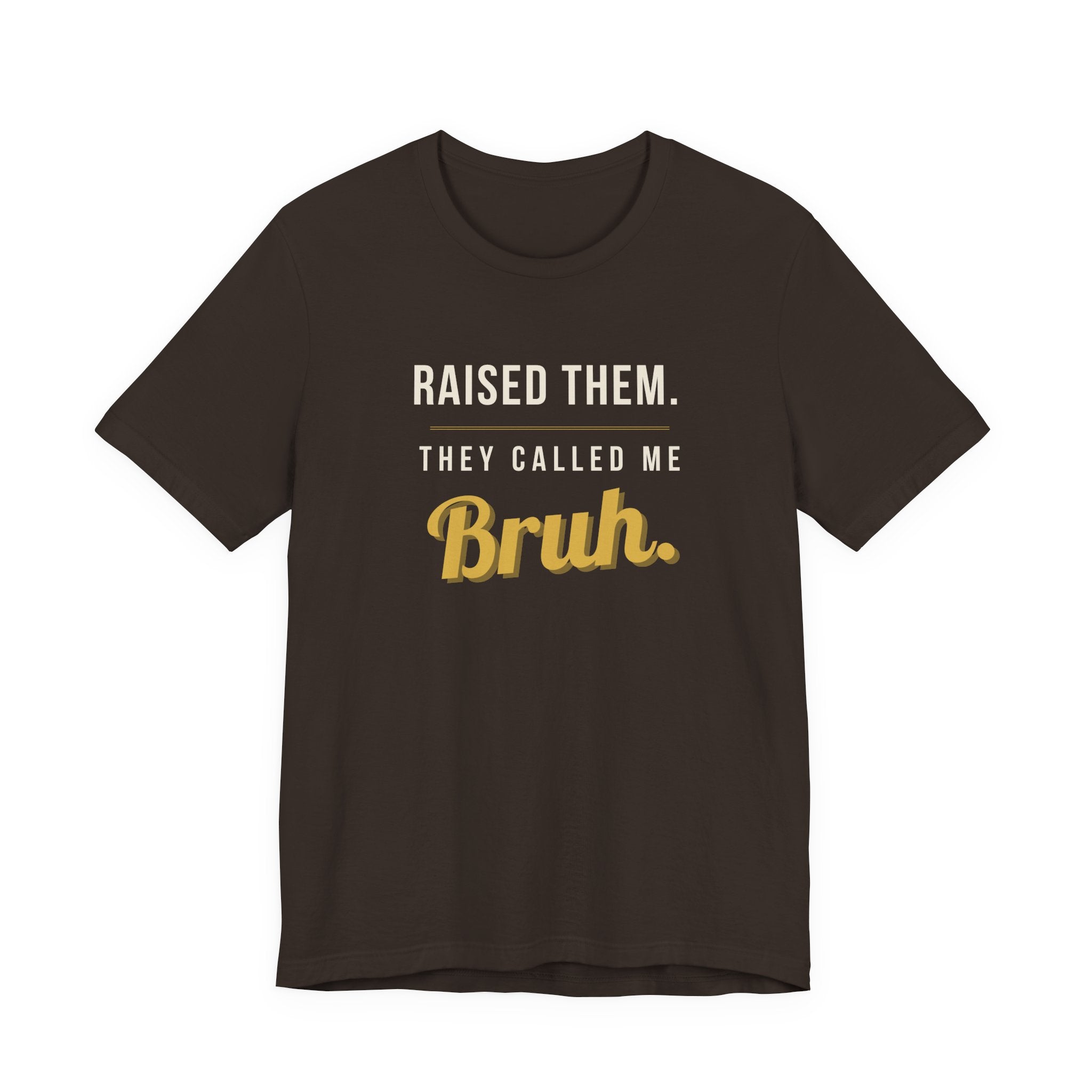 Raised Them. They Called Me Bruh. -  Sarcastic Motherhood T-Shirt
