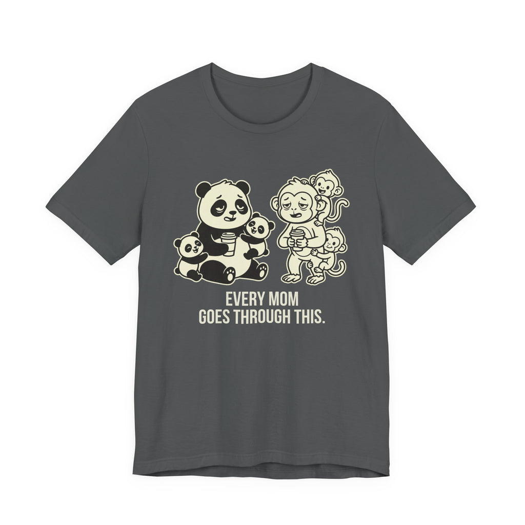 Every Mom Goes Through This -  Funny Mom Gift Sarcastic Tee