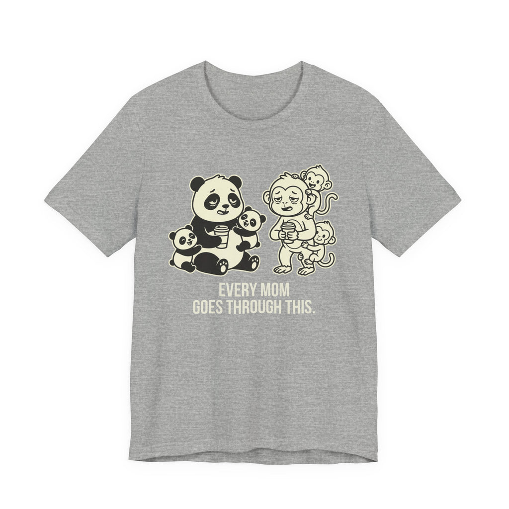 Every Mom Goes Through This -  Funny Mom Gift Sarcastic Tee