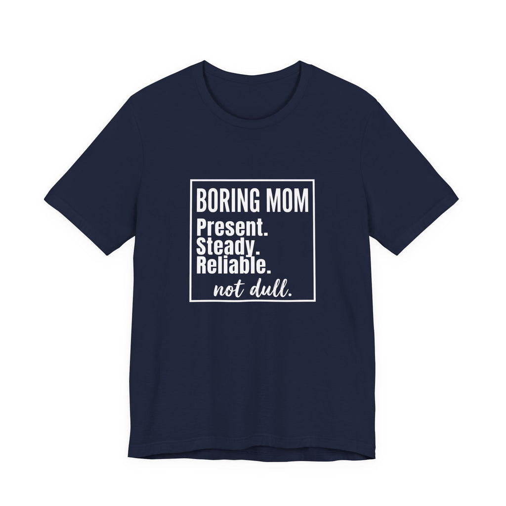 Boring Mom - Present Steady Reliable. Not Dull - Funny Mom Gift Tee