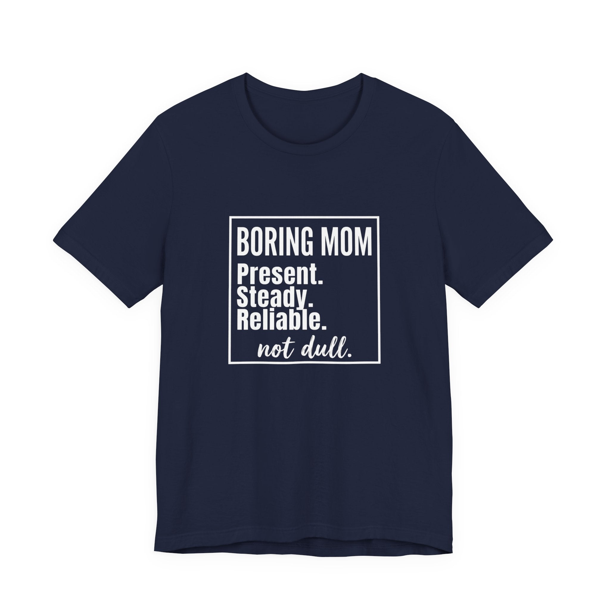 Boring Mom - Present Steady Reliable. Not Dull - Funny Mom Gift Tee