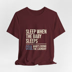 Sleep When Baby Sleeps -  Funny Mom Gift  - Mom T-Shirt