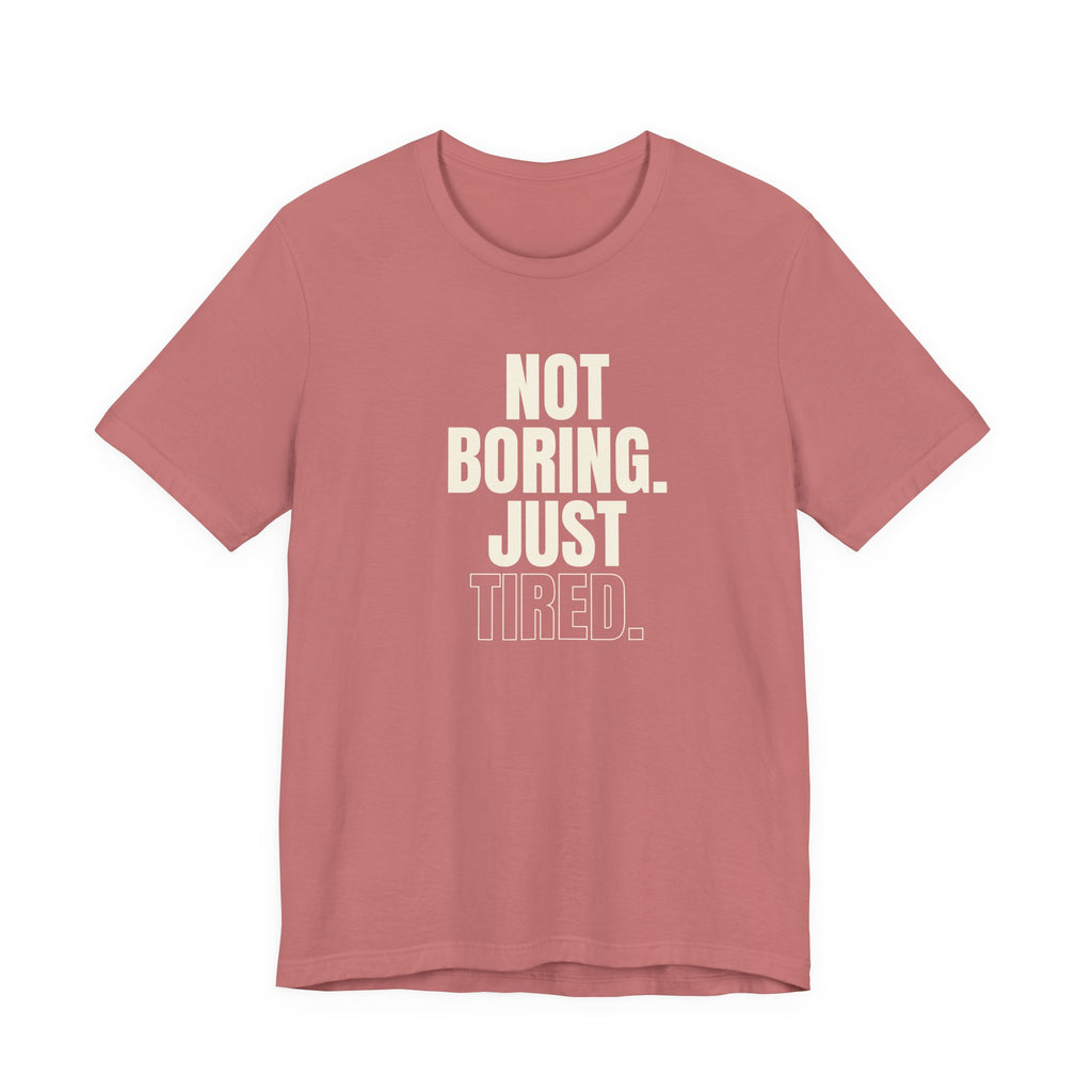 Not Boring Just Tired -  Gift for Mom, Sarcastic Mom Tee