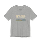 UNPOLISHED. STILL WORKING - SARCASTIC MOTHERHOOD T-SHIRST
