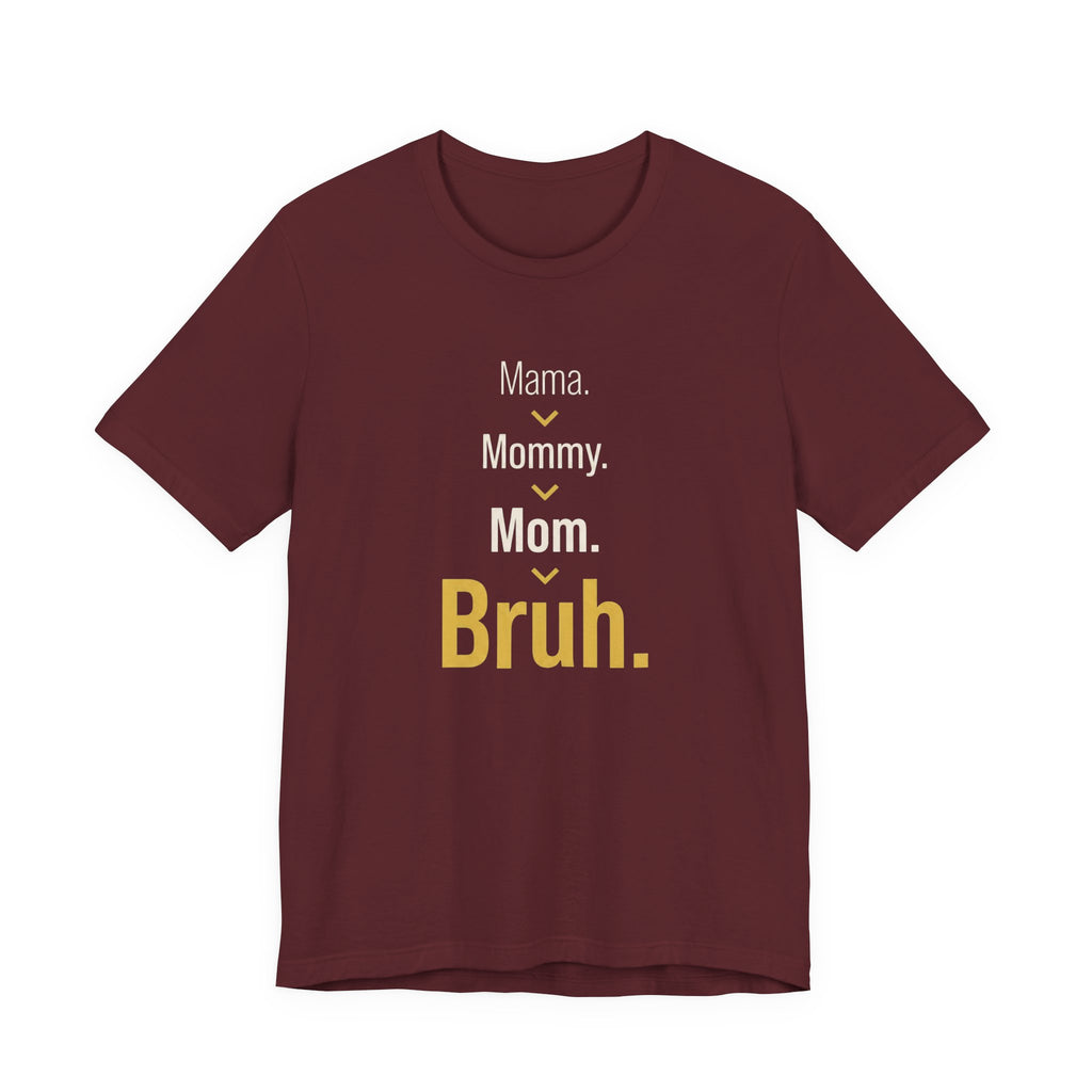 Mama. Mommy. Mom. Bruh- Sarcastic Motherhood T-Shirt