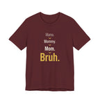 Mama. Mommy. Mom. Bruh- Sarcastic Motherhood T-Shirt