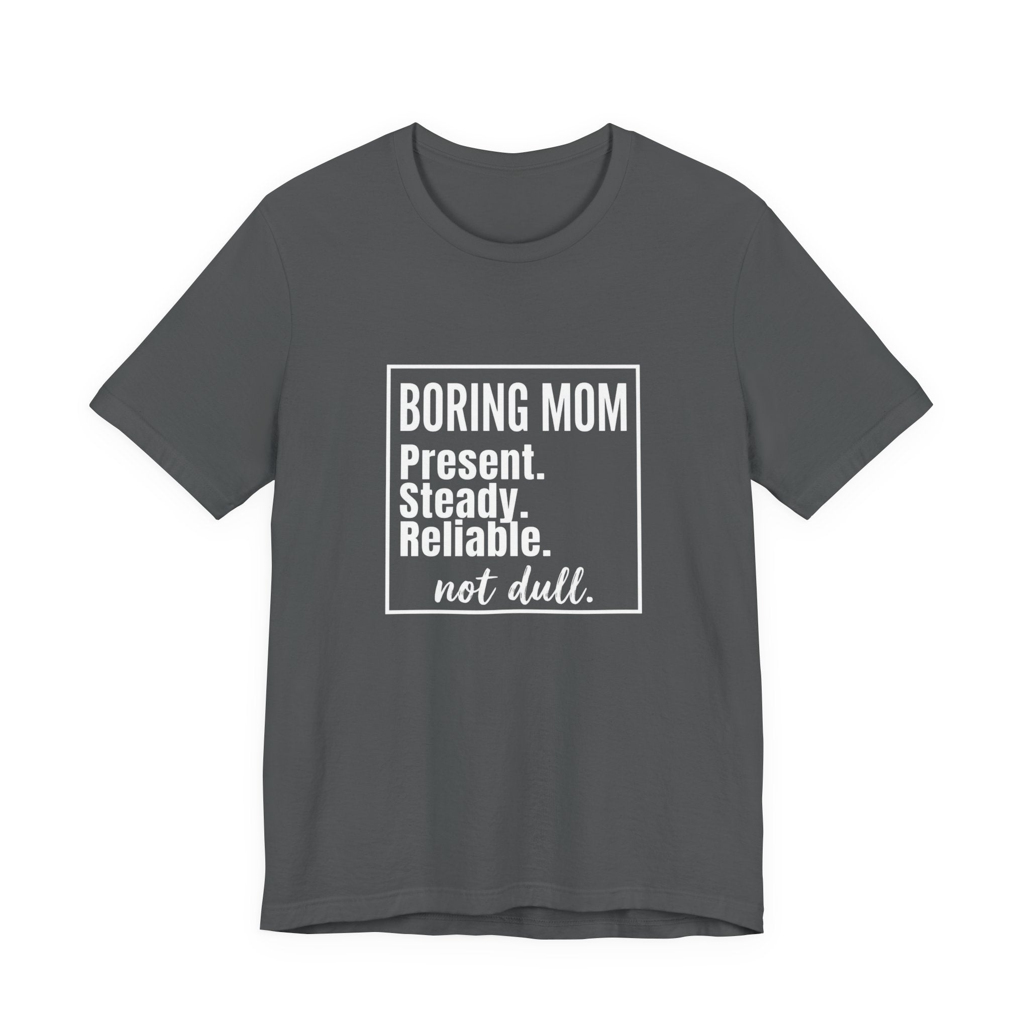 Boring Mom - Present Steady Reliable. Not Dull - Funny Mom Gift Tee